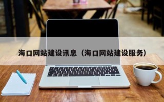 邵阳海口网站建设讯息（海口网站建设服务）