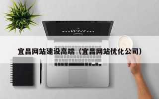 邵阳宜昌网站建设高端（宜昌网站优化公司）