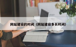 邵阳网站建设的时间（网站建设多长时间）